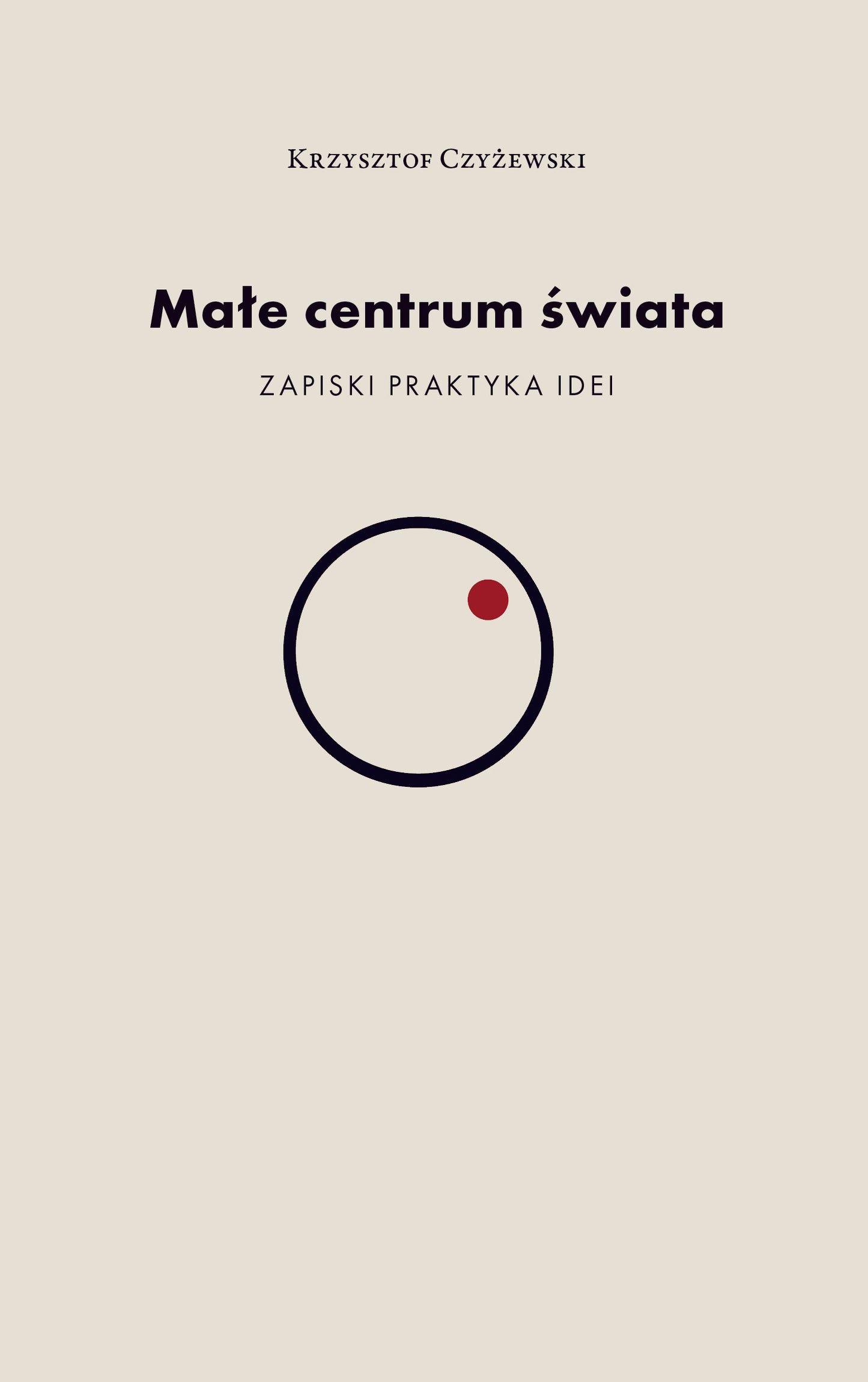 Małe centrum świata. Zapiski praktyka idei, Krzysztof Czyżewski wyd. II - Ebook